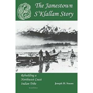 The Jamestown S'Klallam Story: Rebuilding a Northwest Coast Indian Tribe, Paperback - Betty Oppenheimer imagine