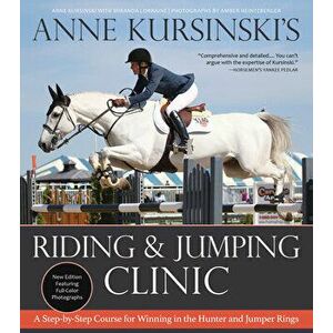 Anne Kursinski's Riding and Jumping Clinic: New Edition: A Step-By-Step Course for Winning in the Hunter and Jumper Rings - Anne Kursinski imagine