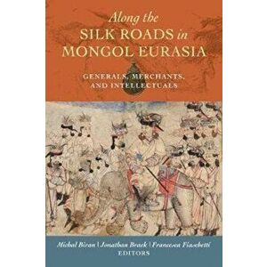 Along the Silk Roads in Mongol Eurasia. Generals, Merchants, and Intellectuals, Paperback - *** imagine