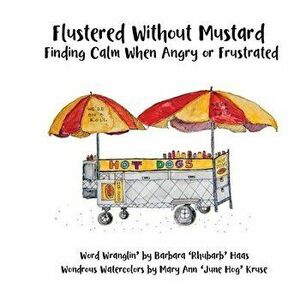 Flustered Without Mustard: Finding Calm When Angry or Frustrated, Paperback - Barbara Rhubarb' Haas imagine