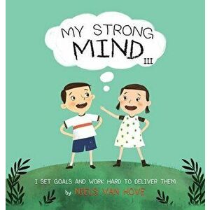 My Strong Mind III: I Set Goals and Work Hard to Deliver Them, Hardcover - Niels Van Hove imagine