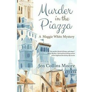 Murder in the Piazza: A Maggie White Mystery, Paperback - Jen Collins Moore imagine