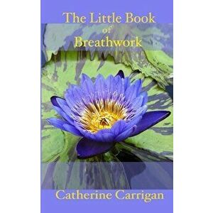 The Little Book of Breathwork, Paperback - Catherine Carrigan imagine