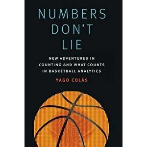 Numbers Don't Lie: New Adventures in Counting and What Counts in Basketball Analytics, Hardcover - Yago Colás imagine