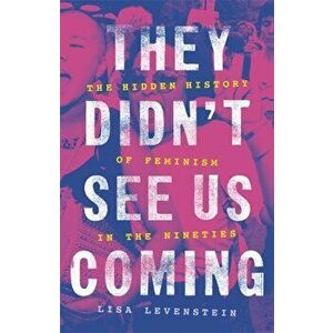 They Didn't See Us Coming. The Hidden History of Feminism in the Nineties, Hardback - Lisa Levenstein imagine