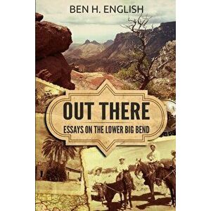Out There: Essays on the Lower Big Bend, Paperback - Ben H. English imagine