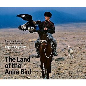 The Land of the Anka Bird: A Journey Through the Turkic Heartlands, Paperback - Caroline Eden imagine
