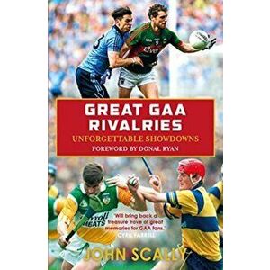 Great GAA Rivalries. Unforgettable Showdowns, Paperback - John Scally imagine
