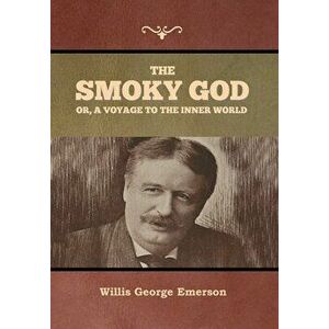 The Smoky God or, A Voyage to the Inner World, Hardcover - Willis George Emerson imagine
