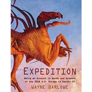 Expedition: Being an Account in Words and Artwork of the 2358 A.D. Voyage to Darwin IV, Paperback - Wayne Douglas Barlowe imagine
