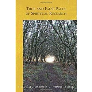 True and False Paths of Spiritual Research, Paperback - Rudolf Steiner imagine