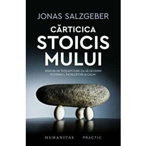 Carticica stoicismului. Sfaturi de intelepciune ca sa devenim puternici, increzatori si calmi - Jonas Salzgeber imagine