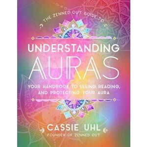 Zenned Out Guide to Understanding Auras. Your Handbook to Seeing, Reading, and Protecting Your Aura, Hardback - Cassie Uhl imagine