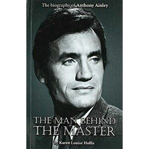 Anthony Ainley - The Man Behind the Master, Paperback - Karen Louise Hollis imagine