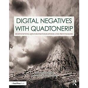 Digital Negatives with Quadtonerip: Demystifying Qtr for Photographers and Printmakers, Paperback - Ron Reeder imagine