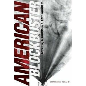 American Blockbuster. Movies, Technology, and Wonder, Paperback - Charles R. Acland imagine