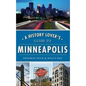 A History Lover's Guide to Minneapolis, Hardcover - Sherman Wick imagine