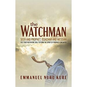 The Watchman: Seer and Prophet, Issachar and Messiah Put Together in One Soul to Form the Spirit of Prophecy on Earth - Emmanuel Nuhu Kure imagine
