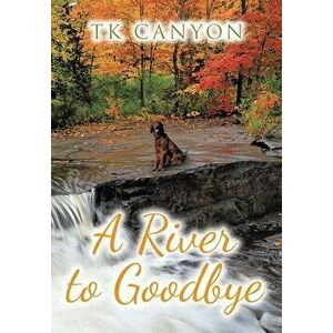 A River to Goodbye, Hardcover - Tk Canyon imagine