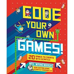 Code Your Own Games!: 20 Games to Create with Scratch, Hardcover - Max Wainewright imagine