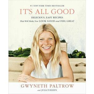 It's All Good: Delicious, Easy Recipes That Will Make You Look Good and Feel Great, Paperback - Gwyneth Paltrow imagine