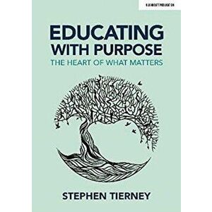 Educating with Purpose. The heart of what matters, Paperback - Stephen Tierney imagine
