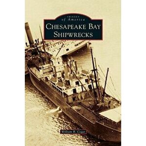 Chesapeake Bay Shipwrecks, Hardcover - William B. Cogar imagine