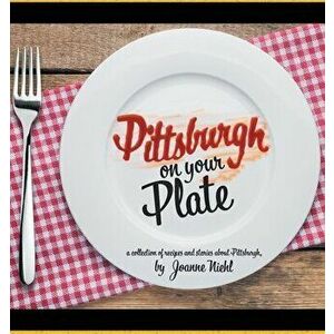 Pittsburgh on Your Plate, Paperback - Joanne Niehl imagine