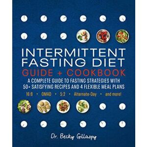 Intermittent Fasting Diet Guide and Cookbook: A Complete Guide to 16: 8, Omad, 5: 2, Alternate-Day, and More, Paperback - Becky Gillaspy imagine