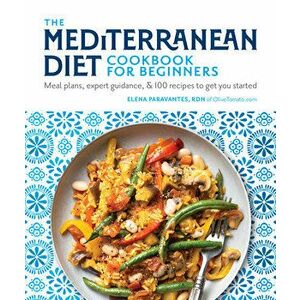 The Mediterranean Diet Cookbook for Beginners: Meal Plans, Expert Guidance, and 100 Recipes to Get You Started, Paperback - Elena Paravantes imagine