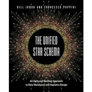 The Unified Star Schema: An Agile and Resilient Approach to Data Warehouse and Analytics Design, Paperback - Bill Inmon imagine