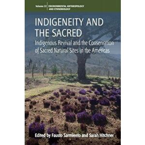 Indigeneity and the Sacred: Indigenous Revival and the Conservation of Sacred Natural Sites in the Americas, Paperback - Fausto Sarmiento imagine