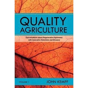 Quality Agriculture: Conversations about Regenerative Agronomy with Innovative Scientists and Growers, Paperback - John Kempf imagine