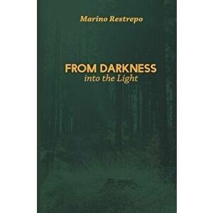 From Darkness Into the Light, Paperback - Marino Restrepo imagine