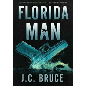 Florida Man: A Story From the Files of Alexander Strange, Hardcover - J. C. Bruce imagine