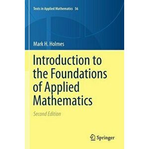 Introduction to the Foundations of Applied Mathematics, Paperback - Mark H. Holmes imagine