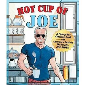 Hot Cup of Joe. A Piping Hot Coloring Book with America's Sexiest Moderate, Joe Biden, Paperback - Jason Millet imagine