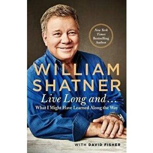 Live Long and . . .. What I Learned Along the Way, Paperback - William Shatner imagine