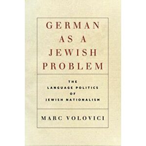 German as a Jewish Problem. The Language Politics of Jewish Nationalism, Hardback - Marc Volovici imagine