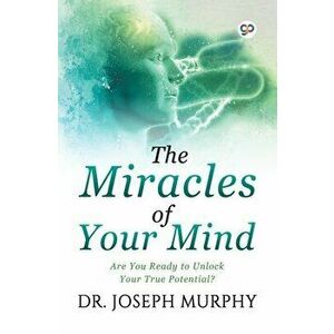 The Miracles of Your Mind, Paperback - Joseph Murphy imagine