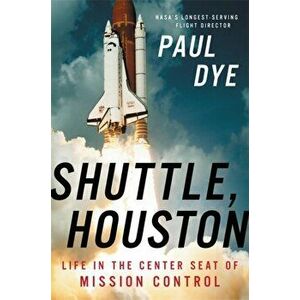 Shuttle, Houston. My Life in the Center Seat of Mission Control, Hardback - Paul Dye imagine