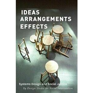 Ideas Arrangements Effects. Systems Design and Social Justice, Paperback - The Design Studio for Social Intervention imagine