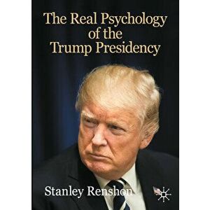The Real Psychology of the Trump Presidency, Paperback - Professor Renshon, Stanley A. imagine