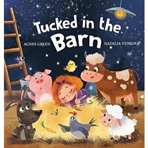 Tucked in the Barn: Bedtime Rhyming Book About Farm Animals, Hardcover - Agnes Green imagine