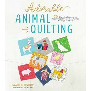 Adorable Animal Quilting. 20+ Charming Patterns for Paper-Pieced Dogs, Cats, Turtles, Monkeys and More, Paperback - Ingrid Alteneder imagine