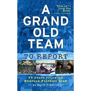 Grand Old Team To Report. 45 Years Of Following Everton Football Club, Hardback - David Prentice imagine