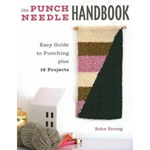 The Punch Needle Handbook. Easy Guide to Punching Plus 19 Projects, Paperback - Rohn Strong imagine