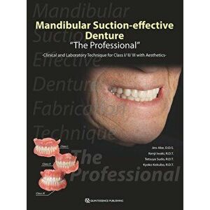Mandibular Suction-Effective Denture the Professional Clinical and Laboratory Technique for Class I/II/III with Aesthetics - Jiro Abe imagine