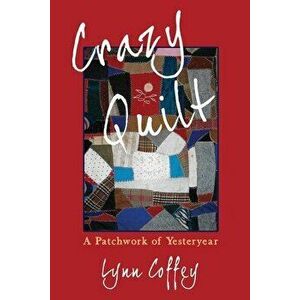 Crazy Quilt: A Patchwork of Yesteryear, Paperback - Lynn Coffey imagine