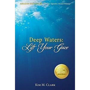 Deep Waters: Lift Your Gaze, Paperback - Kim M. Clark imagine